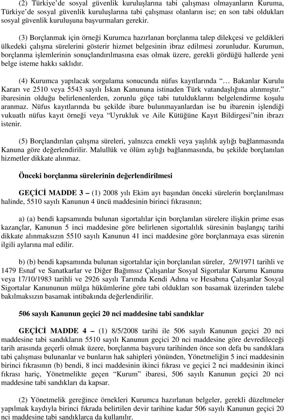 Kurumun, borçlanma ișlemlerinin sonuçlandırılmasına esas olmak üzere, gerekli gördüğü hallerde yeni belge isteme hakkı saklıdır.