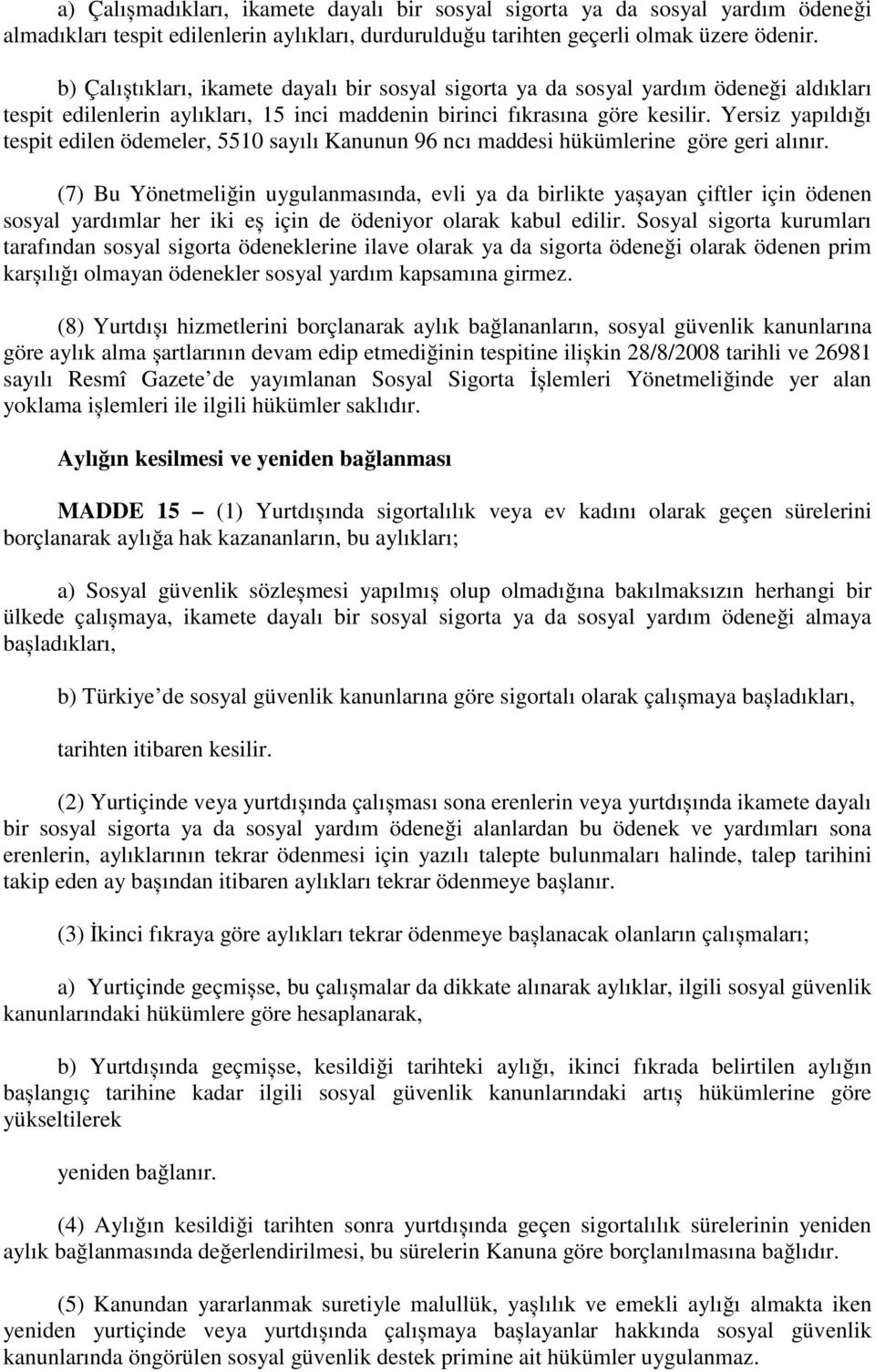 Yersiz yapıldığı tespit edilen ödemeler, 5510 sayılı Kanunun 96 ncı maddesi hükümlerine göre geri alınır.