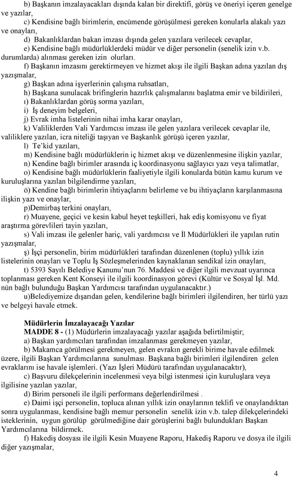 f) Başkanın imzasını gerektirmeyen ve hizmet akışı ile ilgili Başkan adına yazılan dış yazışmalar, g) Başkan adına işyerlerinin çalışma ruhsatları, h) Başkana sunulacak brifinglerin hazırlık