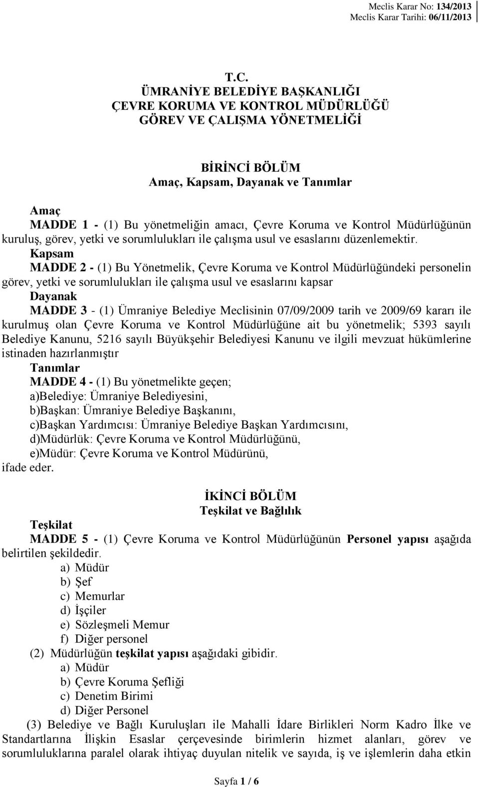 Kapsam MADDE 2 - (1) Bu Yönetmelik, Çevre Koruma ve Kontrol Müdürlüğündeki personelin görev, yetki ve sorumlulukları ile çalışma usul ve esaslarını kapsar Dayanak MADDE 3 - (1) Ümraniye Belediye