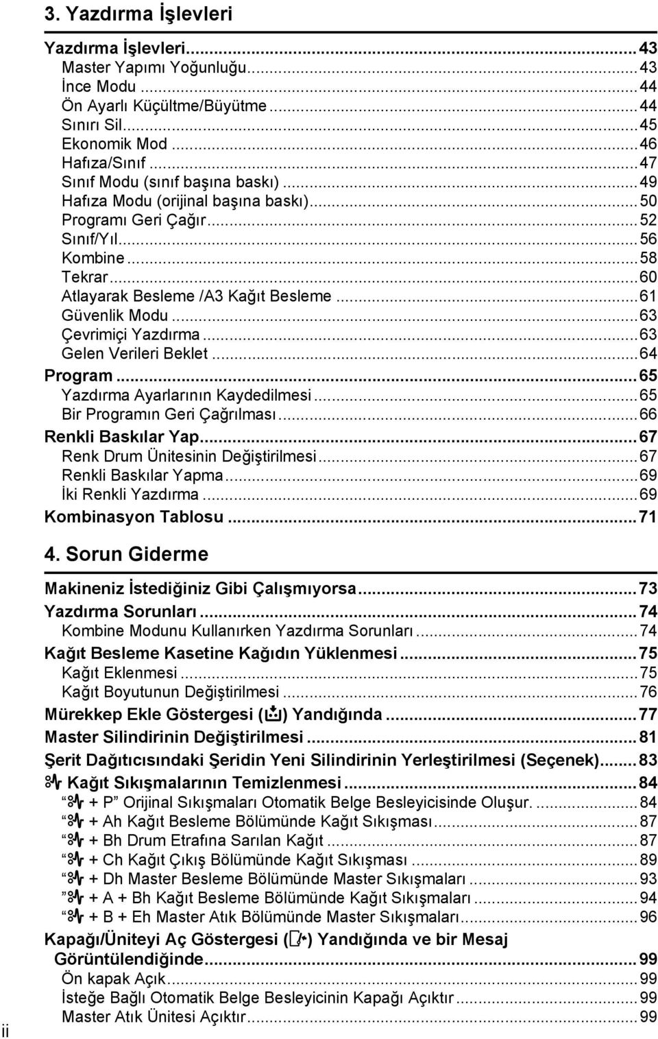 ..61 Güvenlik Modu...63 Çevrimiçi Yazdõrma...63 Gelen Verileri Beklet...64 Program...65 Yazdõrma Ayarlarõnõn Kaydedilmesi...65 Bir Programõn Geri Çağrõlmasõ...66 Renkli Baskõlar Yap.