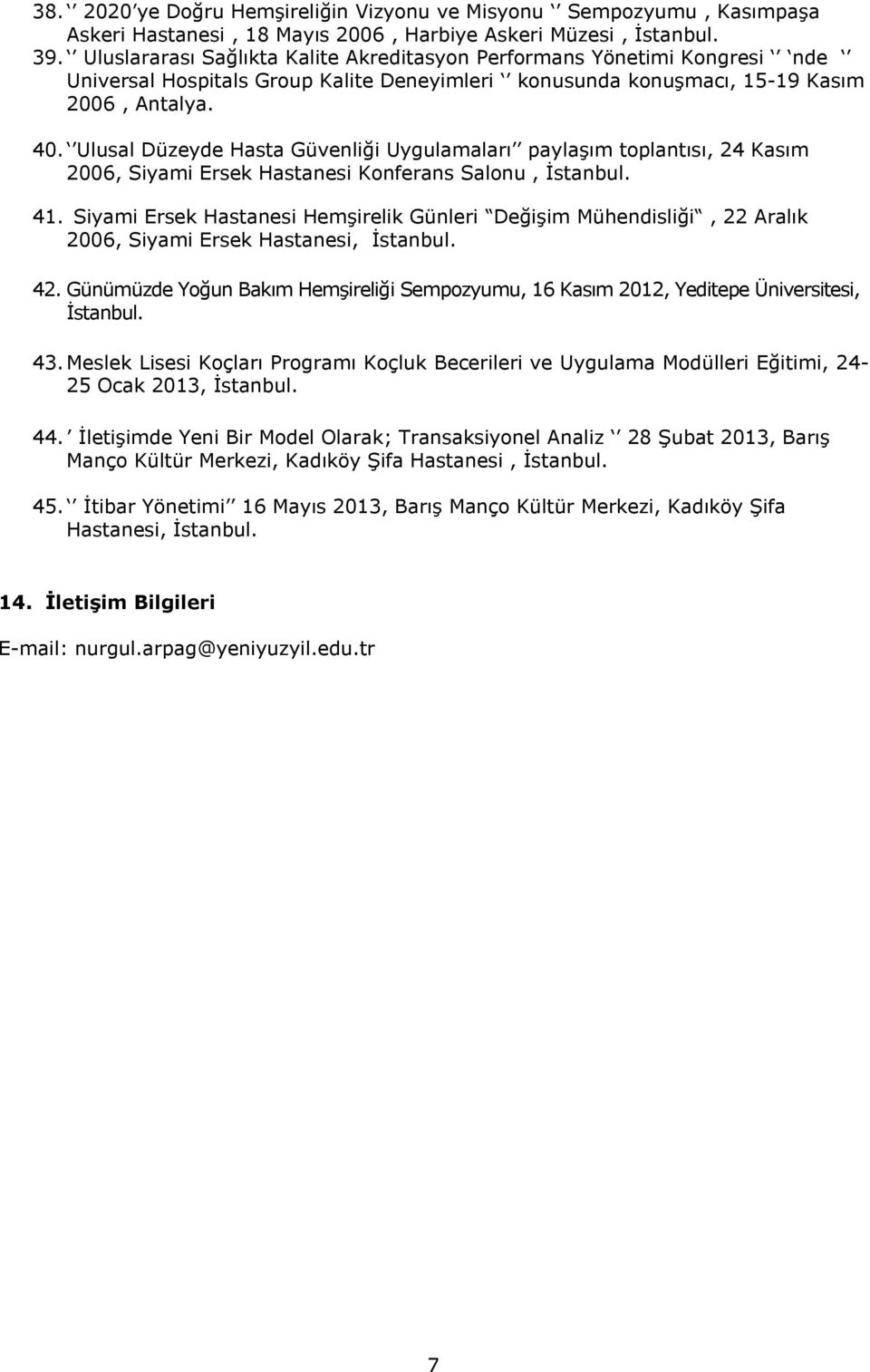 Ulusal Düzeyde Hasta Güvenliği Uygulamaları paylaşım toplantısı, 24 Kasım 2006, Siyami Ersek Hastanesi Konferans Salonu, İstanbul. 41.