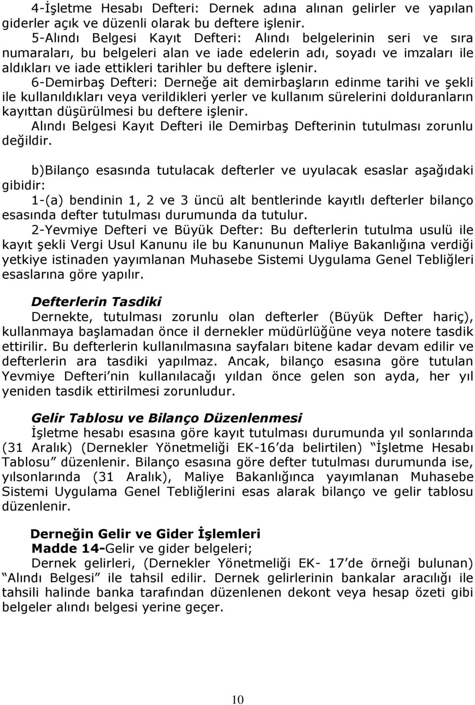 6-Demirbaş Defteri: Derneğe ait demirbaşların edinme tarihi ve şekli ile kullanıldıkları veya verildikleri yerler ve kullanım sürelerini dolduranların kayıttan düşürülmesi bu deftere işlenir.