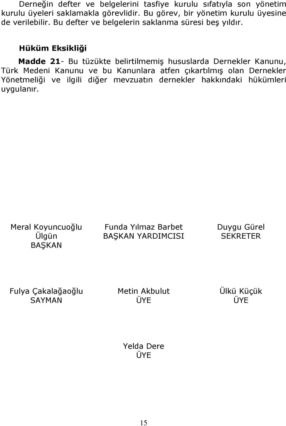 Hüküm Eksikliği Madde 21- Bu tüzükte belirtilmemiş hususlarda Dernekler Kanunu, Türk Medeni Kanunu ve bu Kanunlara atfen çıkartılmış olan Dernekler