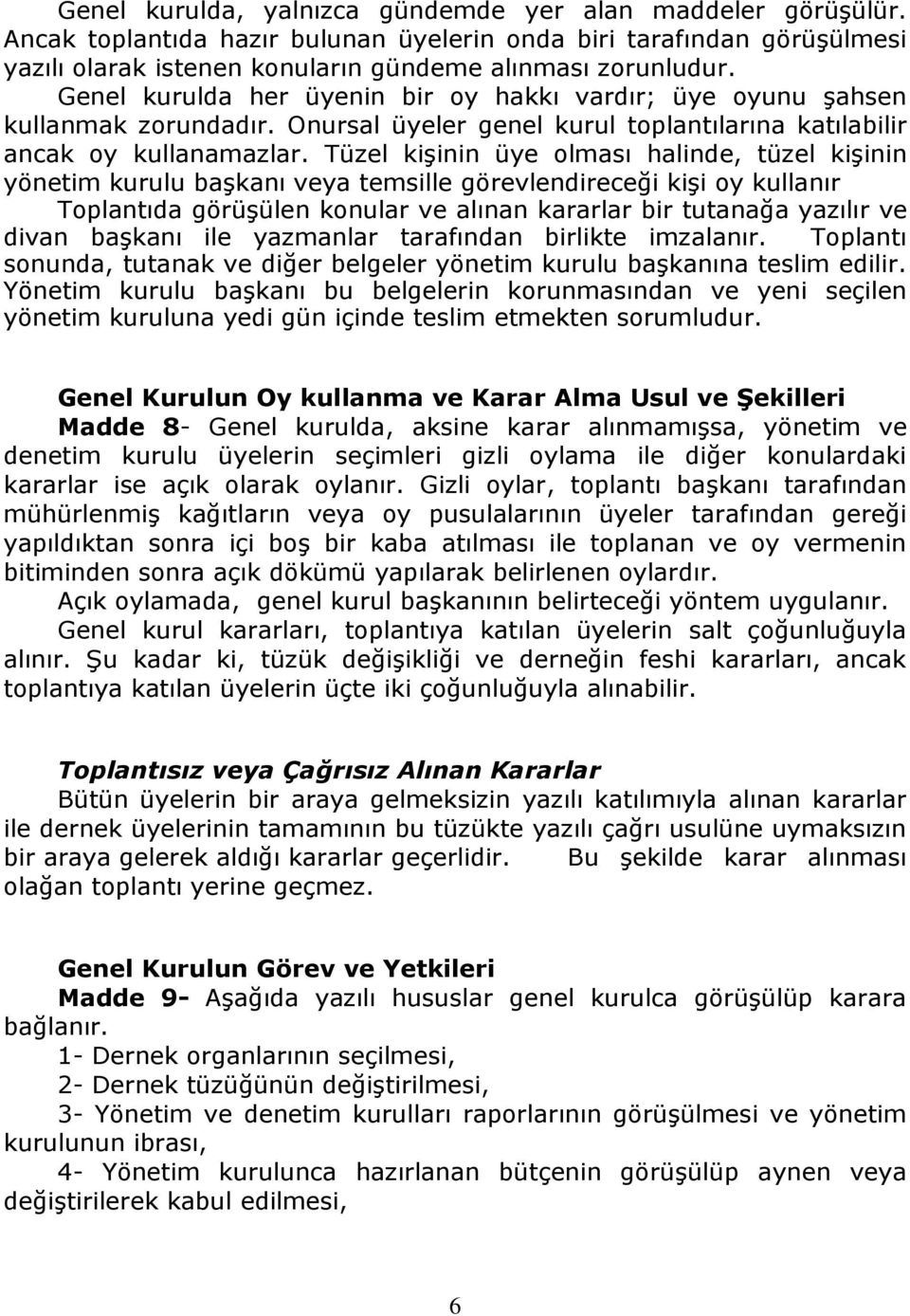 Tüzel kişinin üye olması halinde, tüzel kişinin yönetim kurulu başkanı veya temsille görevlendireceği kişi oy kullanır Toplantıda görüşülen konular ve alınan kararlar bir tutanağa yazılır ve divan