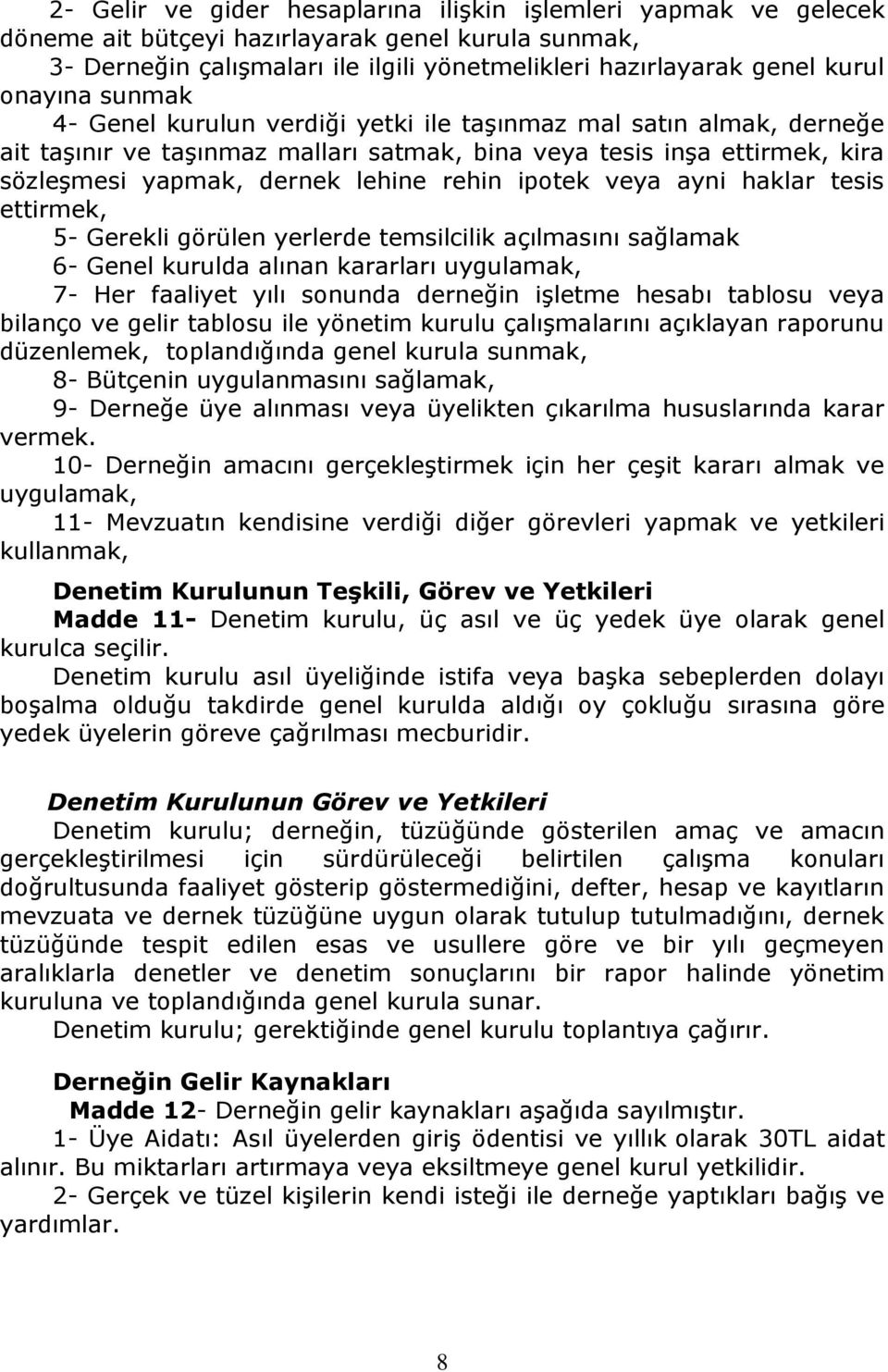 ipotek veya ayni haklar tesis ettirmek, 5- Gerekli görülen yerlerde temsilcilik açılmasını sağlamak 6- Genel kurulda alınan kararları uygulamak, 7- Her faaliyet yılı sonunda derneğin işletme hesabı