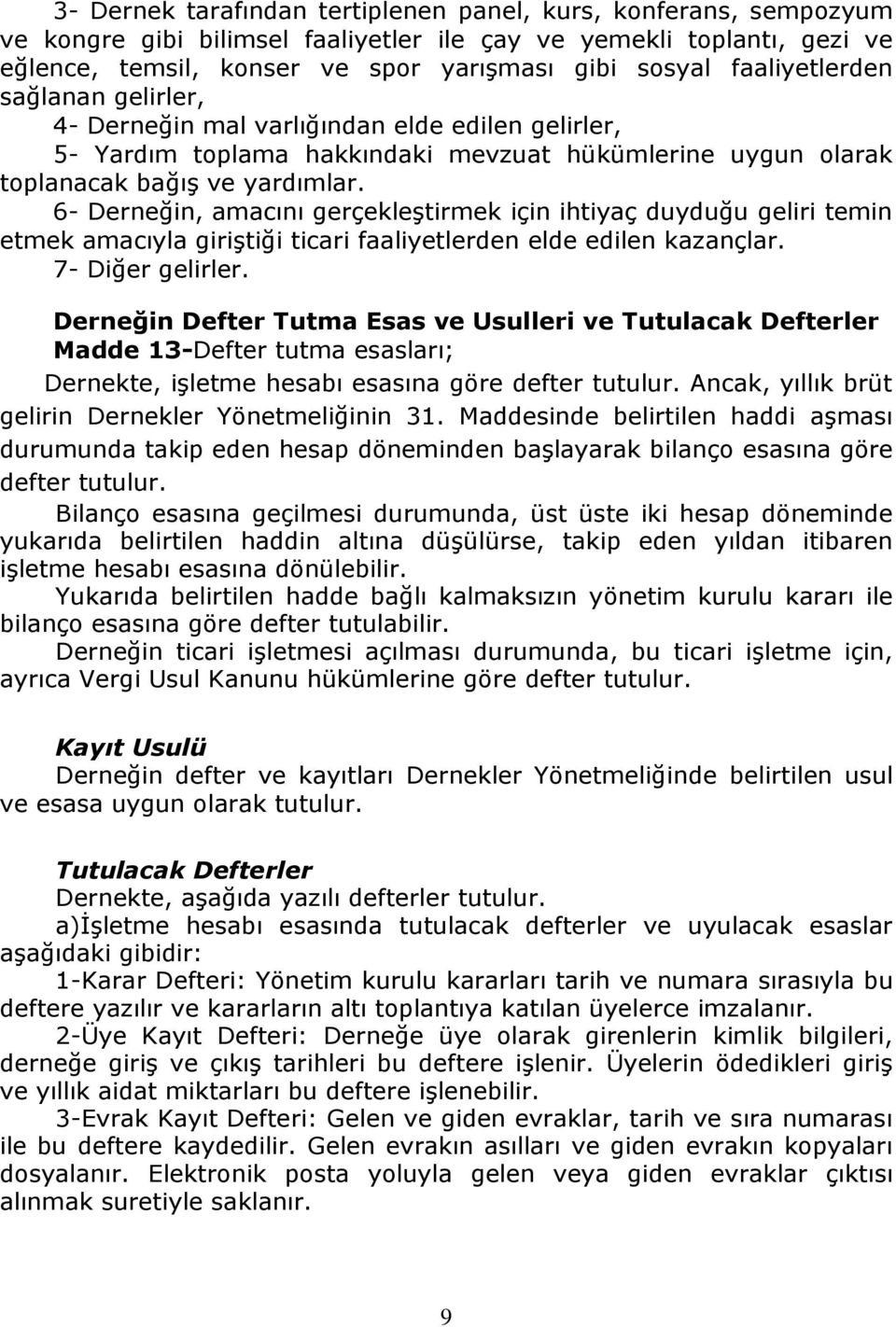 6- Derneğin, amacını gerçekleştirmek için ihtiyaç duyduğu geliri temin etmek amacıyla giriştiği ticari faaliyetlerden elde edilen kazançlar. 7- Diğer gelirler.