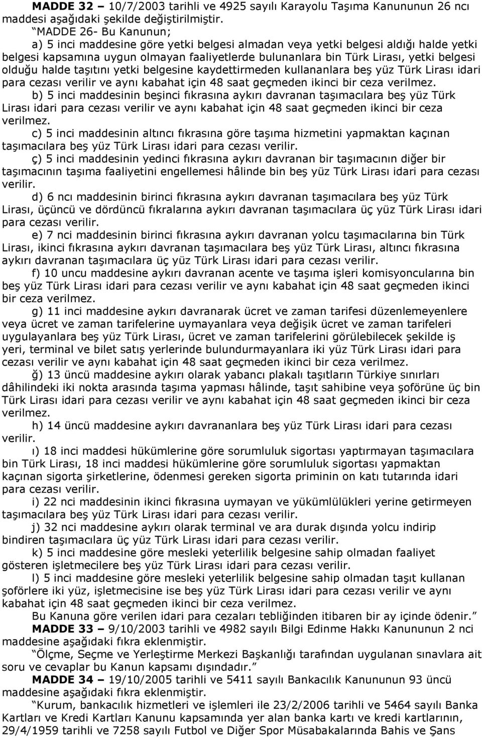 olduğu halde taşıtını yetki belgesine kaydettirmeden kullananlara beş yüz Türk Lirası idari para cezası verilir ve aynı kabahat için 48 saat geçmeden ikinci bir ceza verilmez.