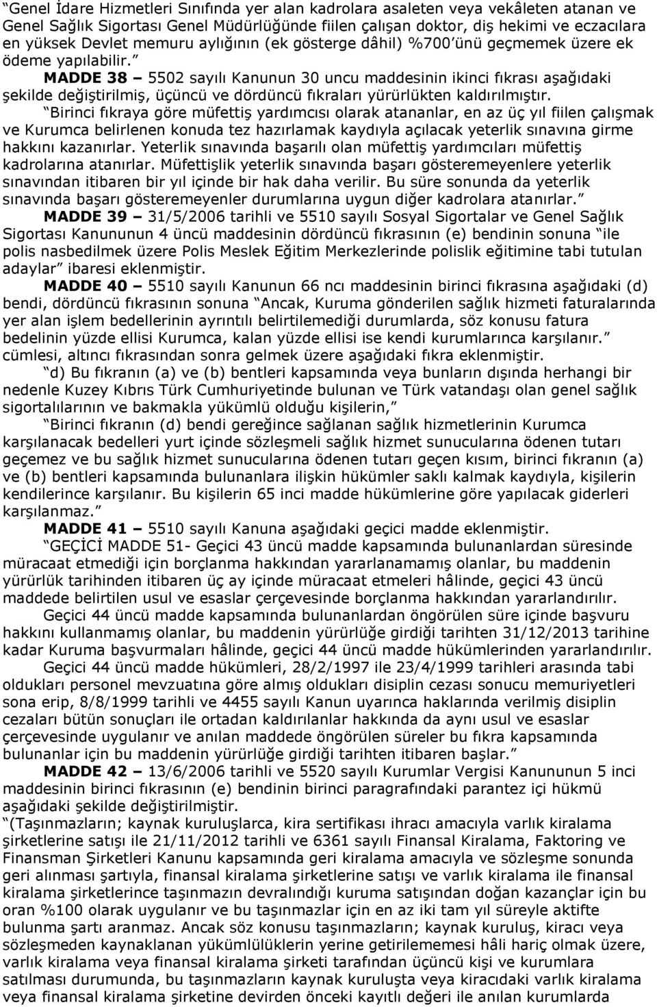 MADDE 38 5502 sayılı Kanunun 30 uncu maddesinin ikinci fıkrası aşağıdaki şekilde değiştirilmiş, üçüncü ve dördüncü fıkraları yürürlükten kaldırılmıştır.