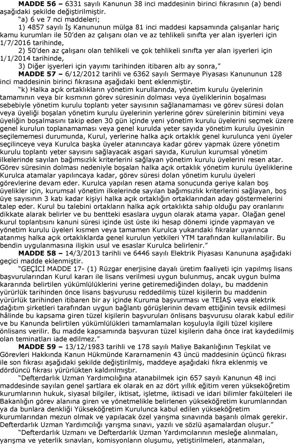 1/7/2016 tarihinde, 2) 50 den az çalışanı olan tehlikeli ve çok tehlikeli sınıfta yer alan işyerleri için 1/1/2014 tarihinde, 3) Diğer işyerleri için yayımı tarihinden itibaren altı ay sonra, MADDE