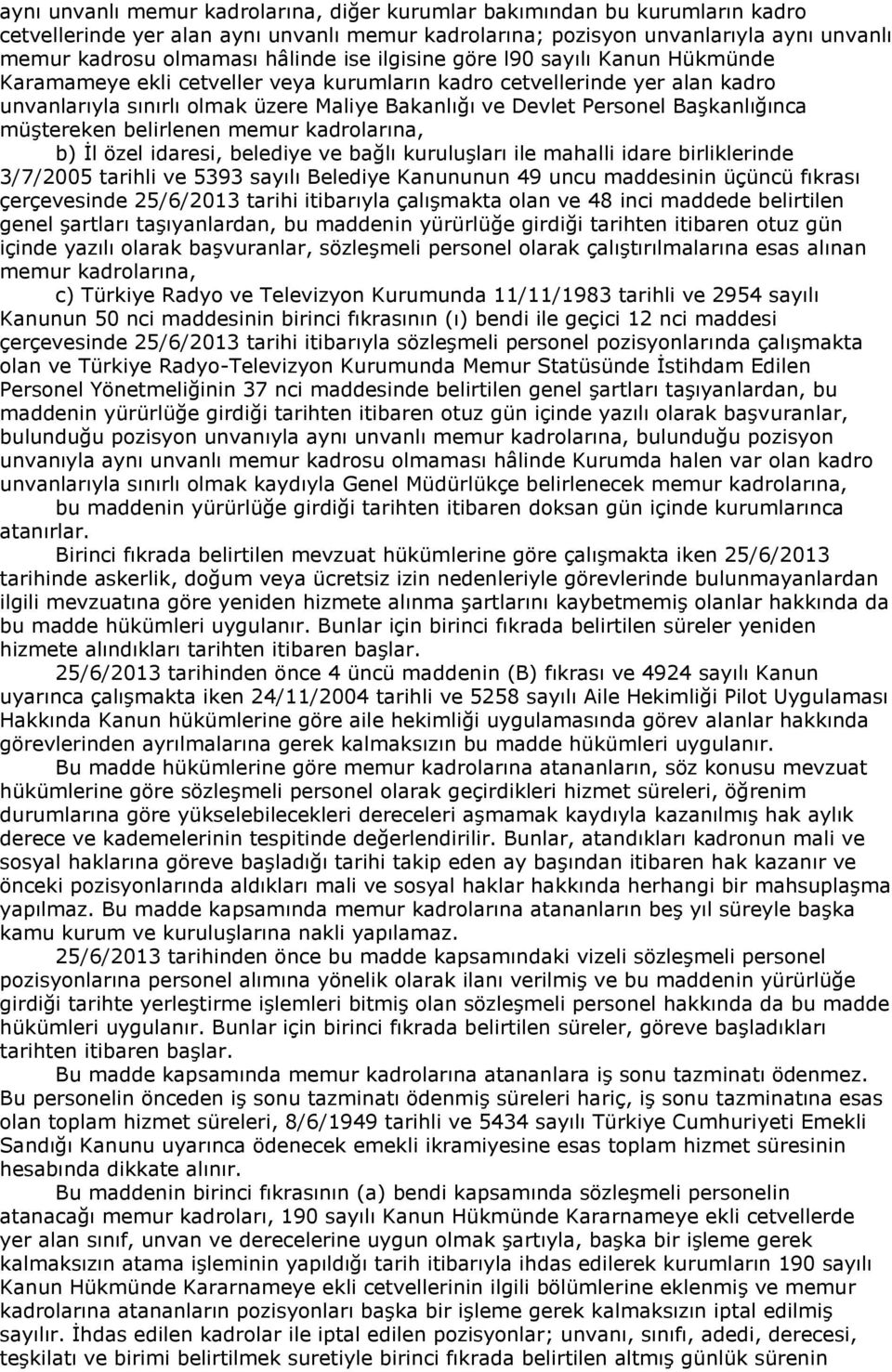 Başkanlığınca müştereken belirlenen memur kadrolarına, b) İl özel idaresi, belediye ve bağlı kuruluşları ile mahalli idare birliklerinde 3/7/2005 tarihli ve 5393 sayılı Belediye Kanununun 49 uncu