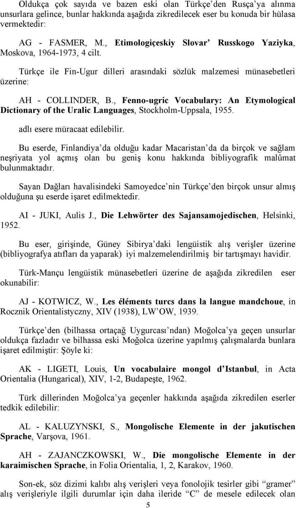 , Fenno-ugric Vocabulary: An Etymological Dictionary of the Uralic Languages, Stockholm-Uppsala, 1955. adlı esere müracaat edilebilir.