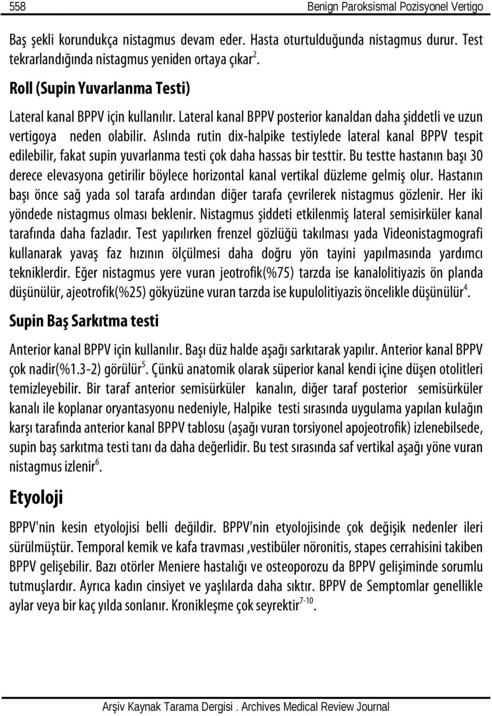 Aslında rutin dix-halpike testiylede lateral kanal BPPV tespit edilebilir, fakat supin yuvarlanma testi çok daha hassas bir testtir.