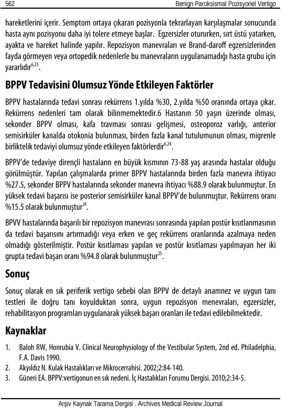 Repozisyon manevraları ve Brand-daroff egzersizlerinden fayda görmeyen veya ortopedik nedenlerle bu manevraların uygulanamadığı hasta grubu için yararlıdır 6,23.