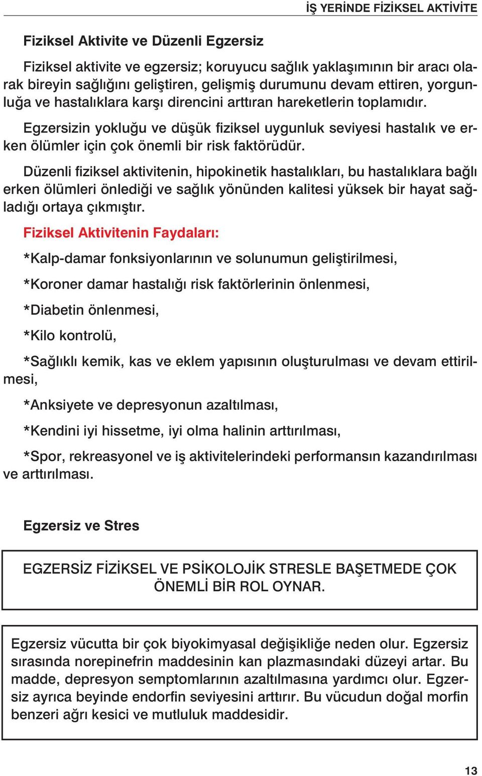 Egzersizin yokluğu ve düşük fiziksel uygunluk seviyesi hastalık ve erken ölümler için çok önemli bir risk faktörüdür.