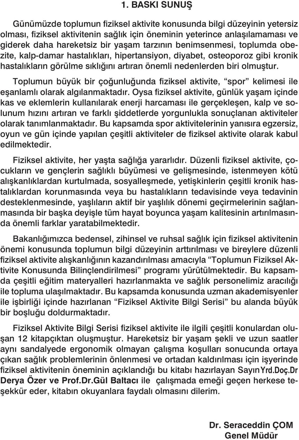 Toplumun büyük bir çoğunluğunda fiziksel aktivite, spor kelimesi ile eşanlamlı olarak algılanmaktadır.