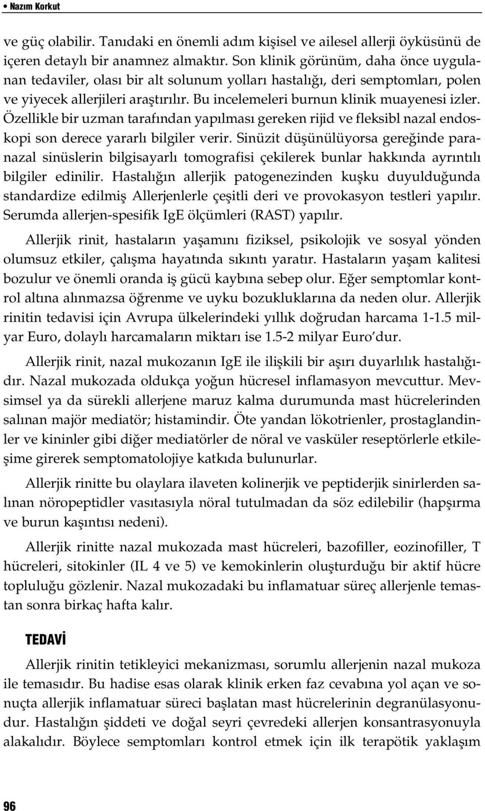 Özellikle bir uzman taraf ndan yap lmas gereken rijid ve fleksibl nazal endoskopi son derece yararl bilgiler verir.