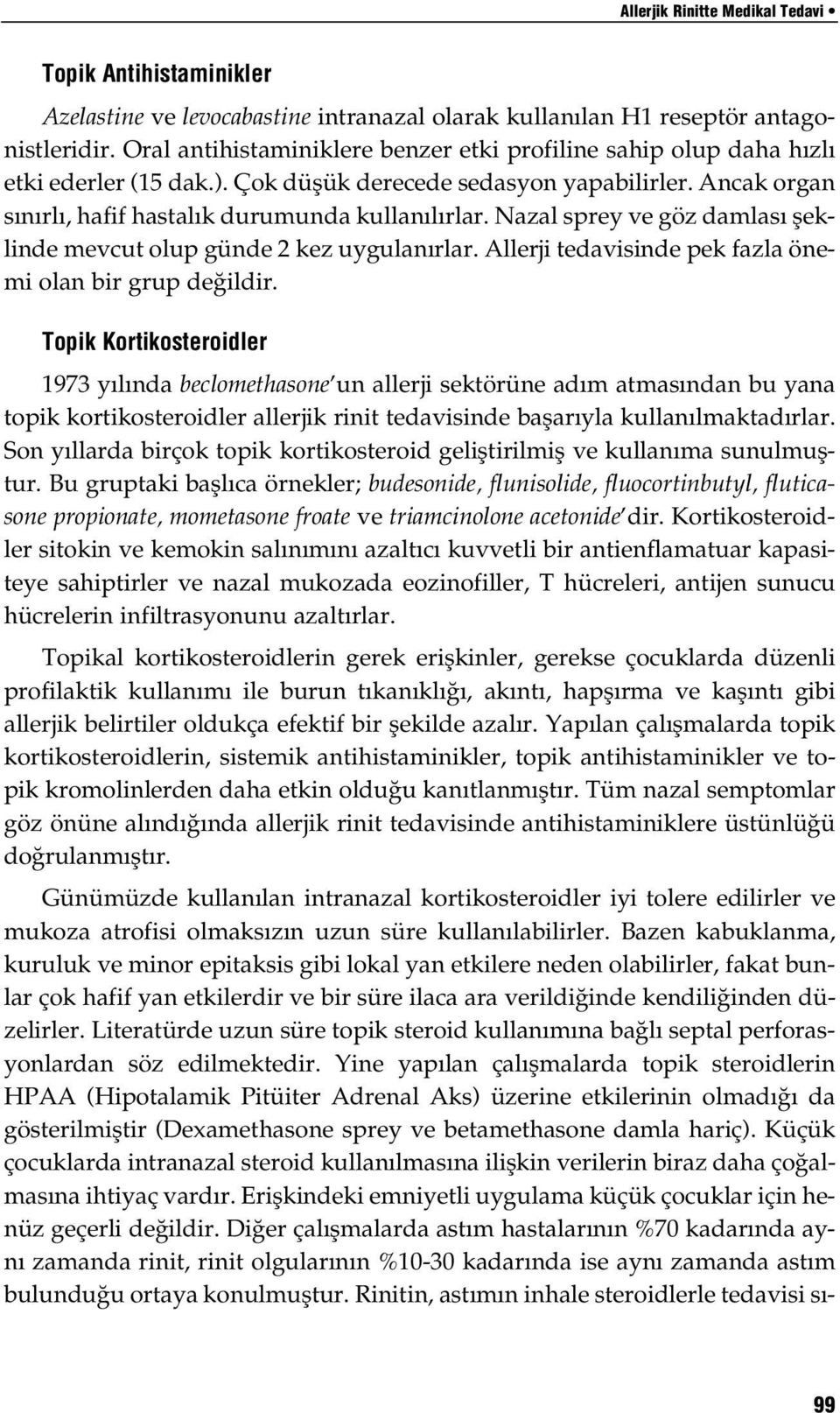 Nazal sprey ve göz damlas fleklinde mevcut olup günde 2 kez uygulan rlar. Allerji tedavisinde pek fazla önemi olan bir grup de ildir.