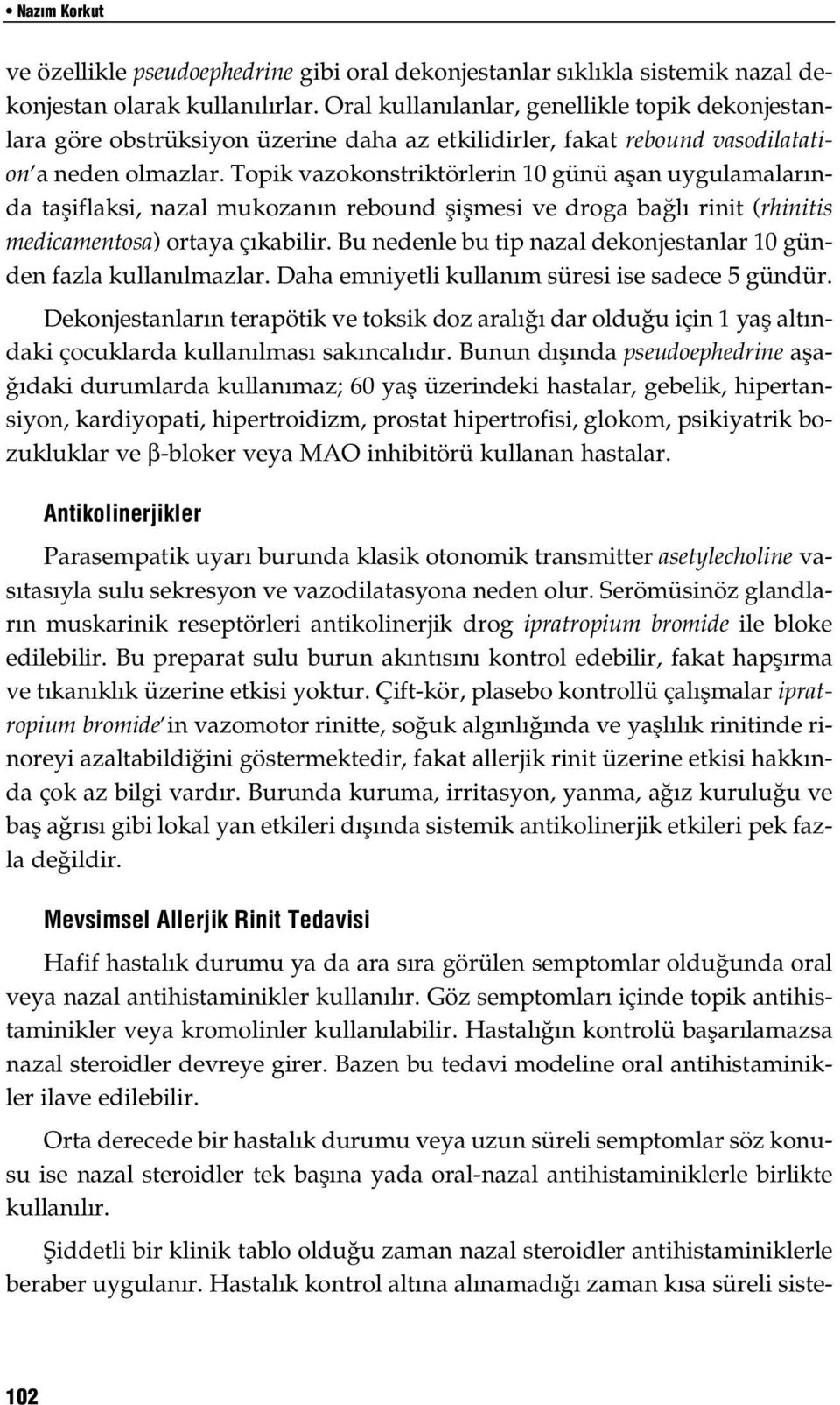 Topik vazokonstriktörlerin 10 günü aflan uygulamalar nda tafliflaksi, nazal mukozan n rebound fliflmesi ve droga ba l rinit (rhinitis medicamentosa) ortaya ç kabilir.