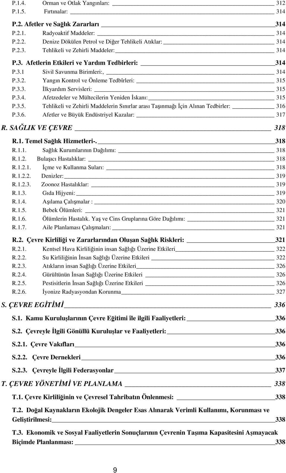 3.5. Tehlikeli ve Zehirli Maddelerin Sınırlar arası Taşınmağı İçin Alınan Tedbirler: 316 P.3.6. Afetler ve Büyük Endüstriyel Kazalar: 317 R. SAĞLIK VE ÇEVRE 318 R.1. Temel Sağlık Hizmetleri-. 318 R.1.1. Sağlık Kurumlarının Dağılımı: 318 R.