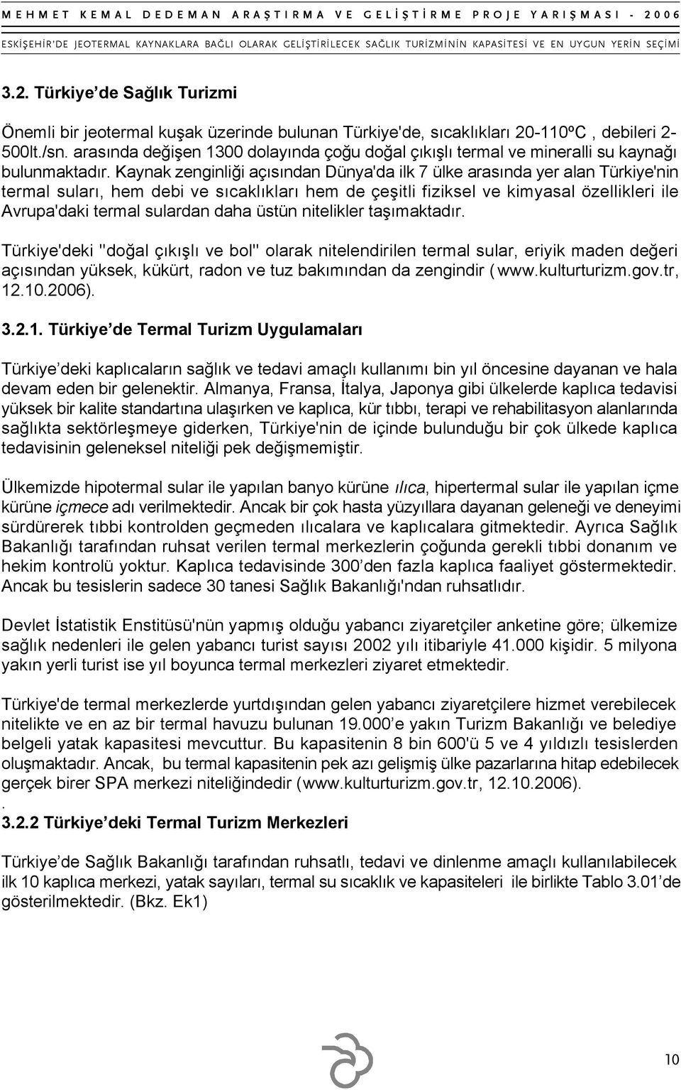 Kaynak zenginliği açısından Dünya'da ilk 7 ülke arasında yer alan Türkiye'nin termal suları, hem debi ve sıcaklıkları hem de çeşitli fiziksel ve kimyasal özellikleri ile Avrupa'daki termal sulardan