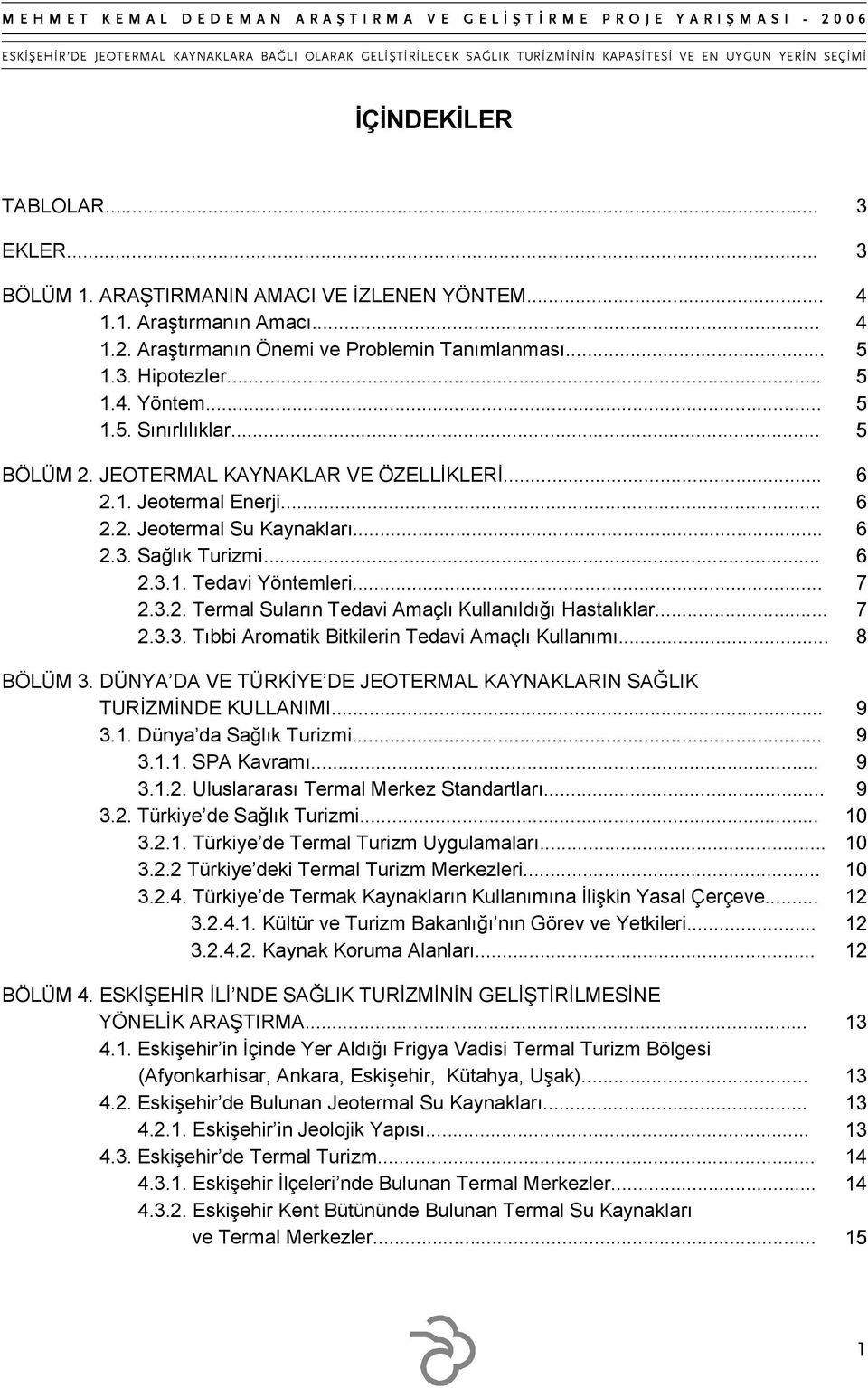 .. 2.3.3. Tıbbi Aromatik Bitkilerin Tedavi Amaçlı Kullanımı... BÖLÜM 3. DÜNYA DA VE TÜRKİYE DE JEOTERMAL KAYNAKLARIN SAĞLIK TURİZMİNDE KULLANIMI... 3.1. Dünya da Sağlık Turizmi... 3.1.1. SPA Kavramı.