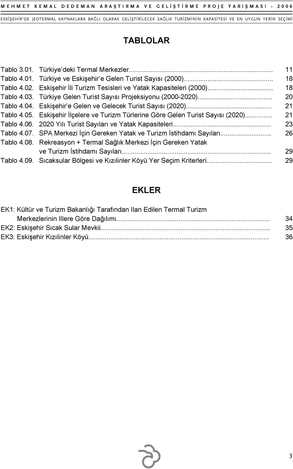 Eskişehir İlçelere ve Turizm Türlerine Göre Gelen Turist Sayısı (2020)... Tablo 4.06. 2020 Yılı Turist Sayıları ve Yatak Kapasiteleri... Tablo 4.07.