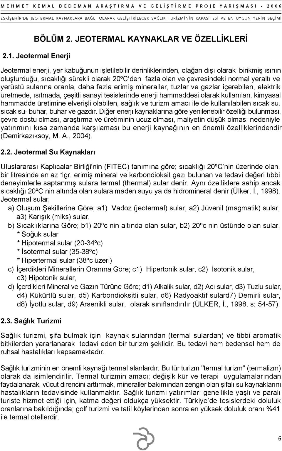 yeraltı ve yerüstü sularına oranla, daha fazla erimiş mineraller, tuzlar ve gazlar içerebilen, elektrik üretmede, ısıtmada, çeşitli sanayi tesislerinde enerji hammaddesi olarak kullanılan, kimyasal