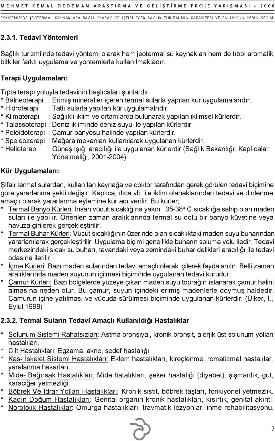 * Hidroterapi : Tatlı sularla yapılan kür uygulamalrıdır. * Klimaterapi : Sağlıklı iklim ve ortamlarda bulunarak yapılan iklimsel kürlerdir.