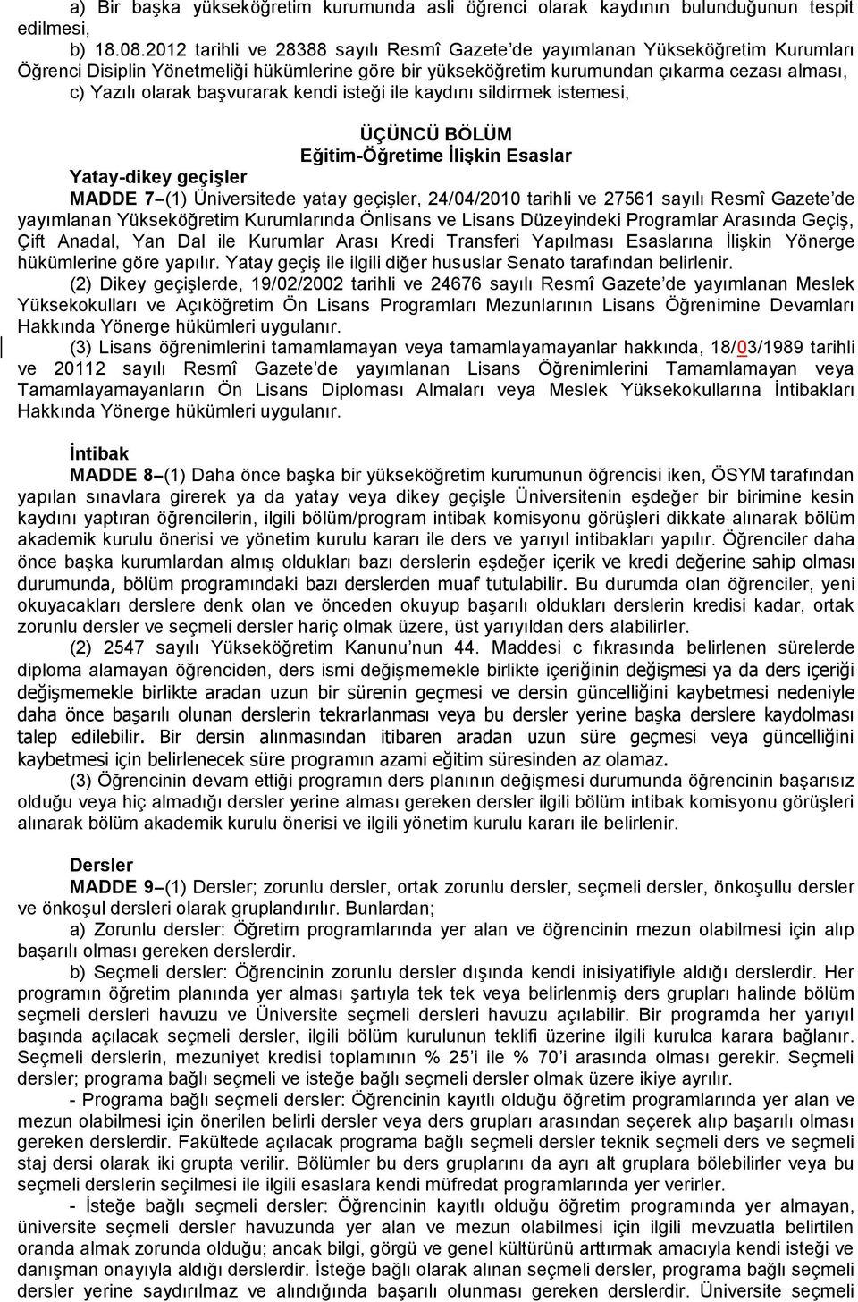 başvurarak kendi isteği ile kaydını sildirmek istemesi, ÜÇÜNCÜ BÖLÜM Eğitim-Öğretime İlişkin Esaslar Yatay-dikey geçişler MADDE 7 (1) Üniversitede yatay geçişler, 24/04/2010 tarihli ve 27561 sayılı