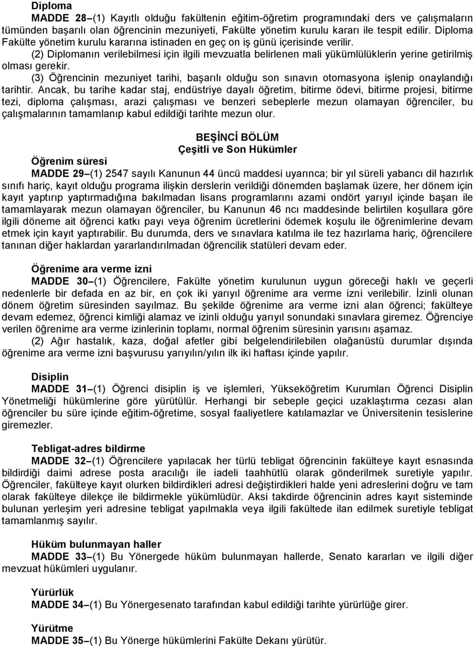 (2) Diplomanın verilebilmesi için ilgili mevzuatla belirlenen mali yükümlülüklerin yerine getirilmiş olması gerekir.