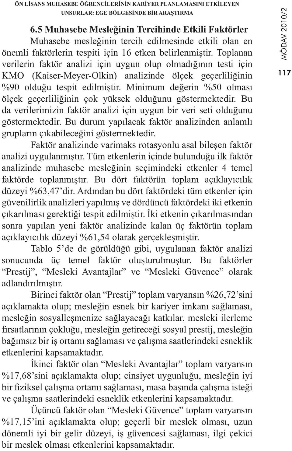 Toplanan verilerin faktör analizi için uygun olup olmadığının testi için KMO (Kaiser-Meyer-Olkin) analizinde ölçek geçerliliğinin %90 olduğu tespit edilmiştir.