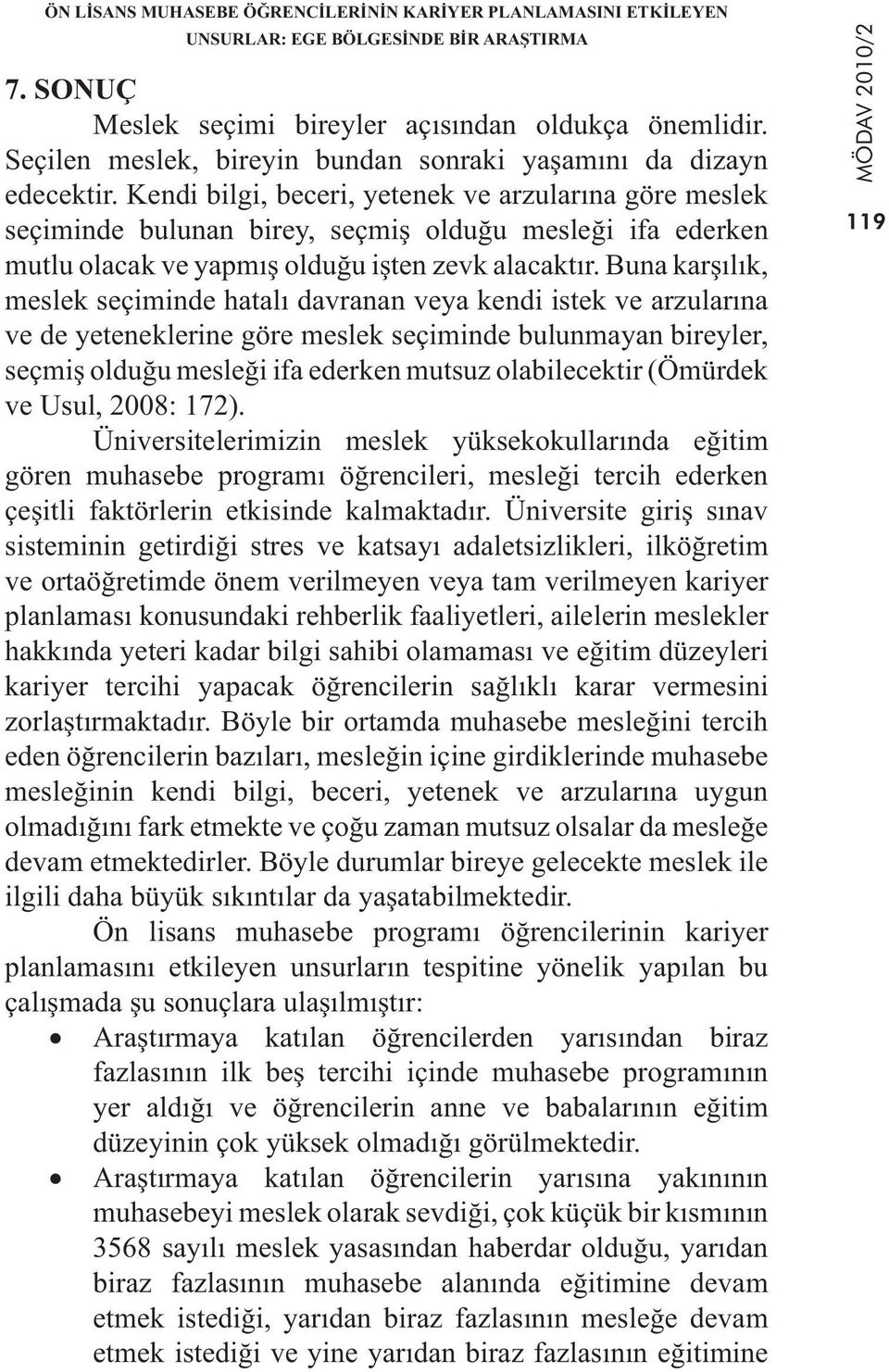 Kendi bilgi, beceri, yetenek ve arzularına göre meslek seçiminde bulunan birey, seçmiş olduğu mesleği ifa ederken mutlu olacak ve yapmış olduğu işten zevk alacaktır.