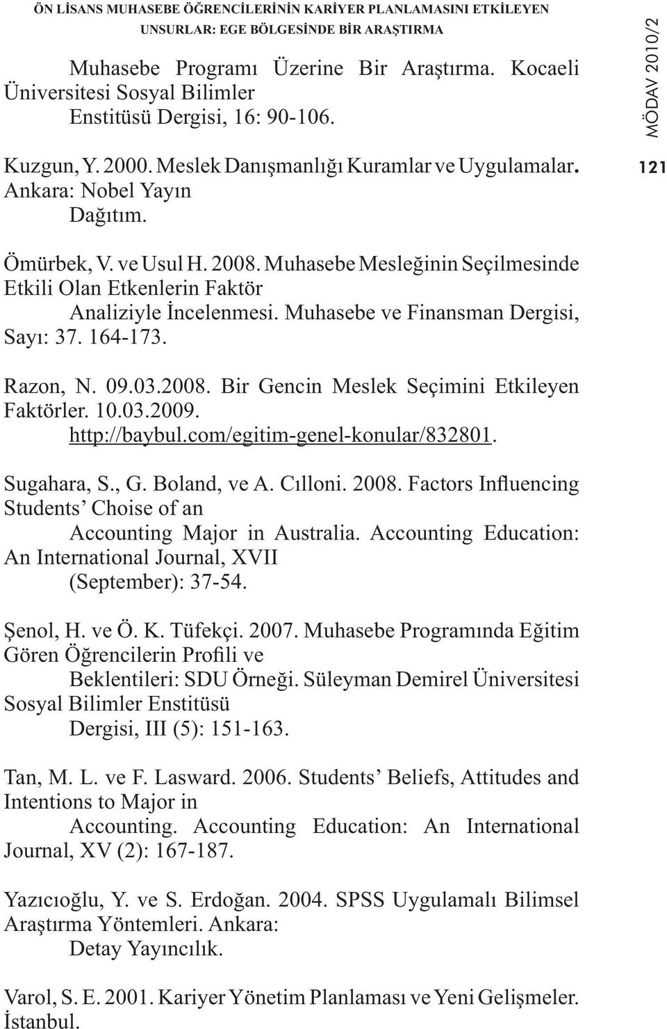 Muhasebe Mesleğinin Seçilmesinde Etkili Olan Etkenlerin Faktör Analiziyle İncelenmesi. Muhasebe ve Finansman Dergisi, Sayı: 37. 164-173. Razon, N. 09.03.2008.