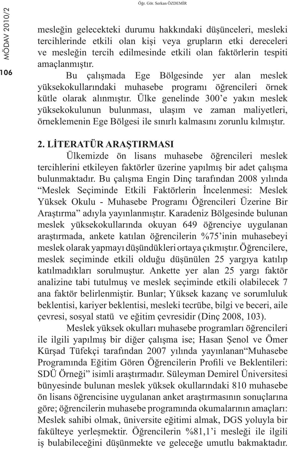 tespiti amaçlanmıştır. Bu çalışmada Ege Bölgesinde yer alan meslek yüksekokullarındaki muhasebe programı öğrencileri örnek kütle olarak alınmıştır.