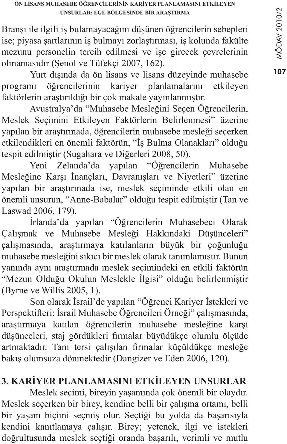 Yurt dışında da ön lisans ve lisans düzeyinde muhasebe programı öğrencilerinin kariyer planlamalarını etkileyen faktörlerin araştırıldığı bir çok makale yayınlanmıştır.