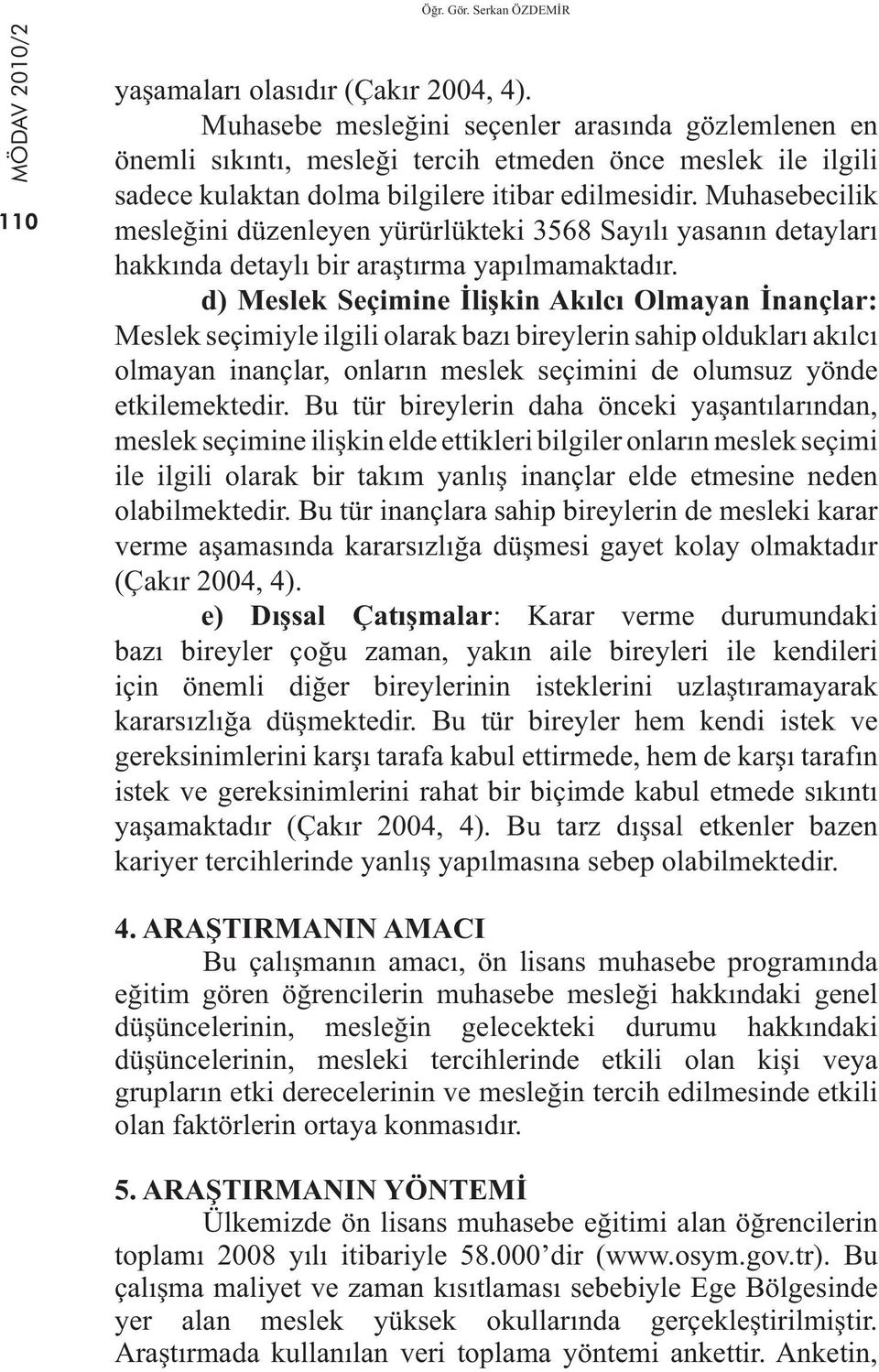 Muhasebecilik mesleğini düzenleyen yürürlükteki 3568 Sayılı yasanın detayları hakkında detaylı bir araştırma yapılmamaktadır.