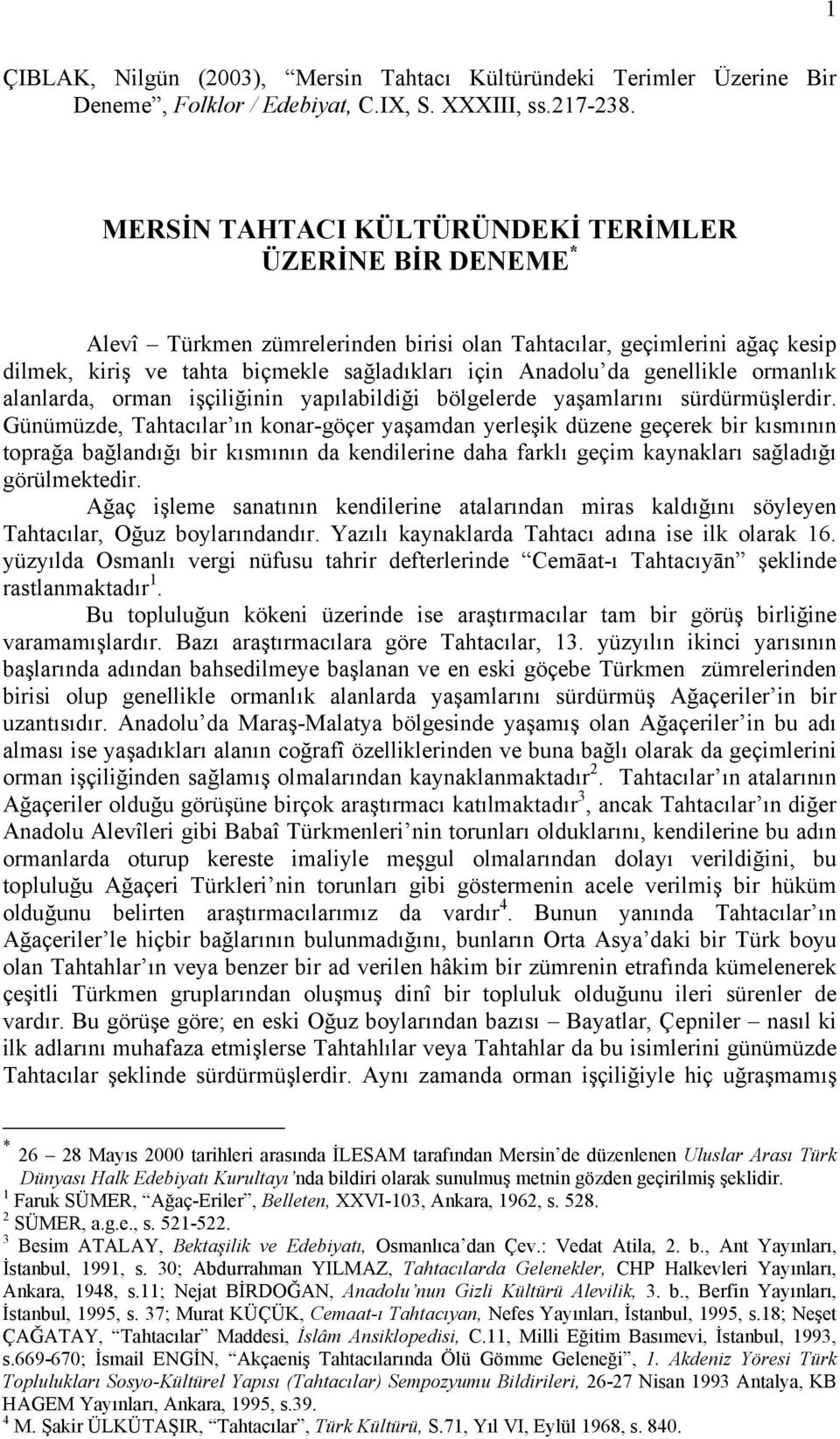 genellikle ormanlık alanlarda, orman işçiliğinin yapılabildiği bölgelerde yaşamlarını sürdürmüşlerdir.