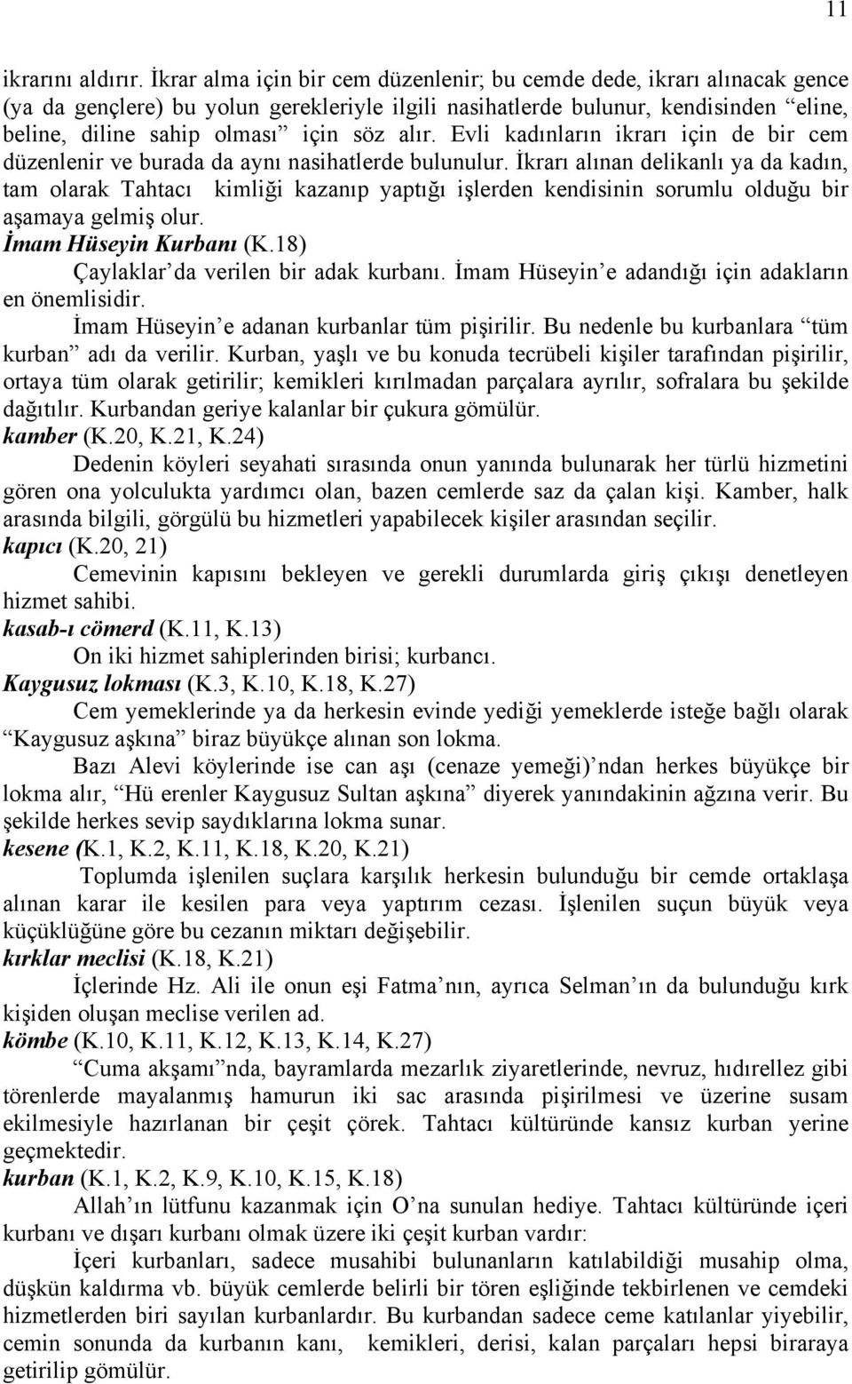 alır. Evli kadınların ikrarı için de bir cem düzenlenir ve burada da aynı nasihatlerde bulunulur.