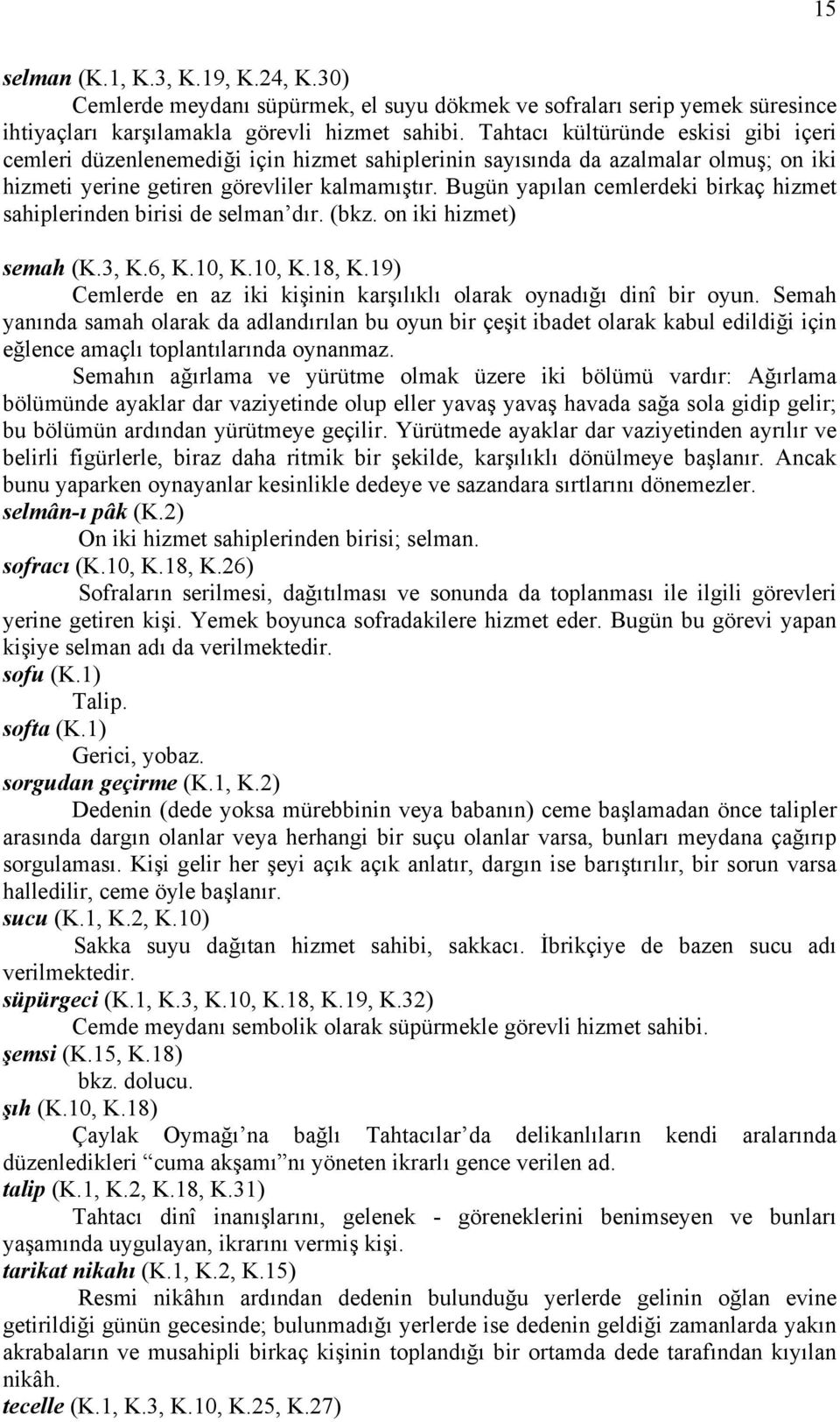 Bugün yapılan cemlerdeki birkaç hizmet sahiplerinden birisi de selman dır. (bkz. on iki hizmet) semah (K.3, K.6, K.10, K.10, K.18, K.