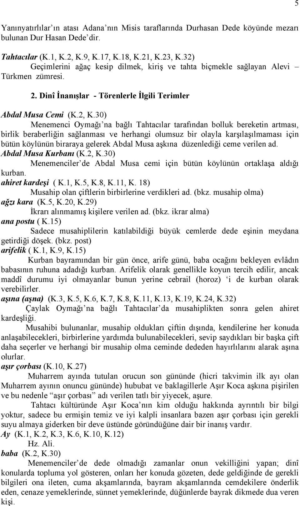 30) Menemenci Oymağı na bağlı Tahtacılar tarafından bolluk bereketin artması, birlik beraberliğin sağlanması ve herhangi olumsuz bir olayla karşılaşılmaması için bütün köylünün biraraya gelerek Abdal