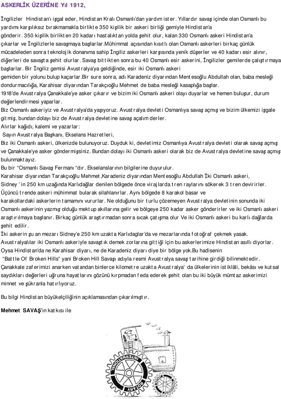 350 kişilik birlikten 20 kadarı hastalıktan yolda şehit olur, kalan 330 Osmanlı askeri Hindistan a çıkarlar ve İngilizlerle savaşmaya başlarlar.