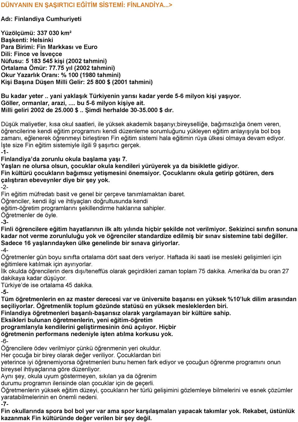 75 yıl (2002 tahmini) Okur Yazarlık Oranı: % 100 (1980 tahmini) Kişi Başına Düşen Milli Gelir: 25 800 $ (2001 tahmini) Bu kadar yeter.