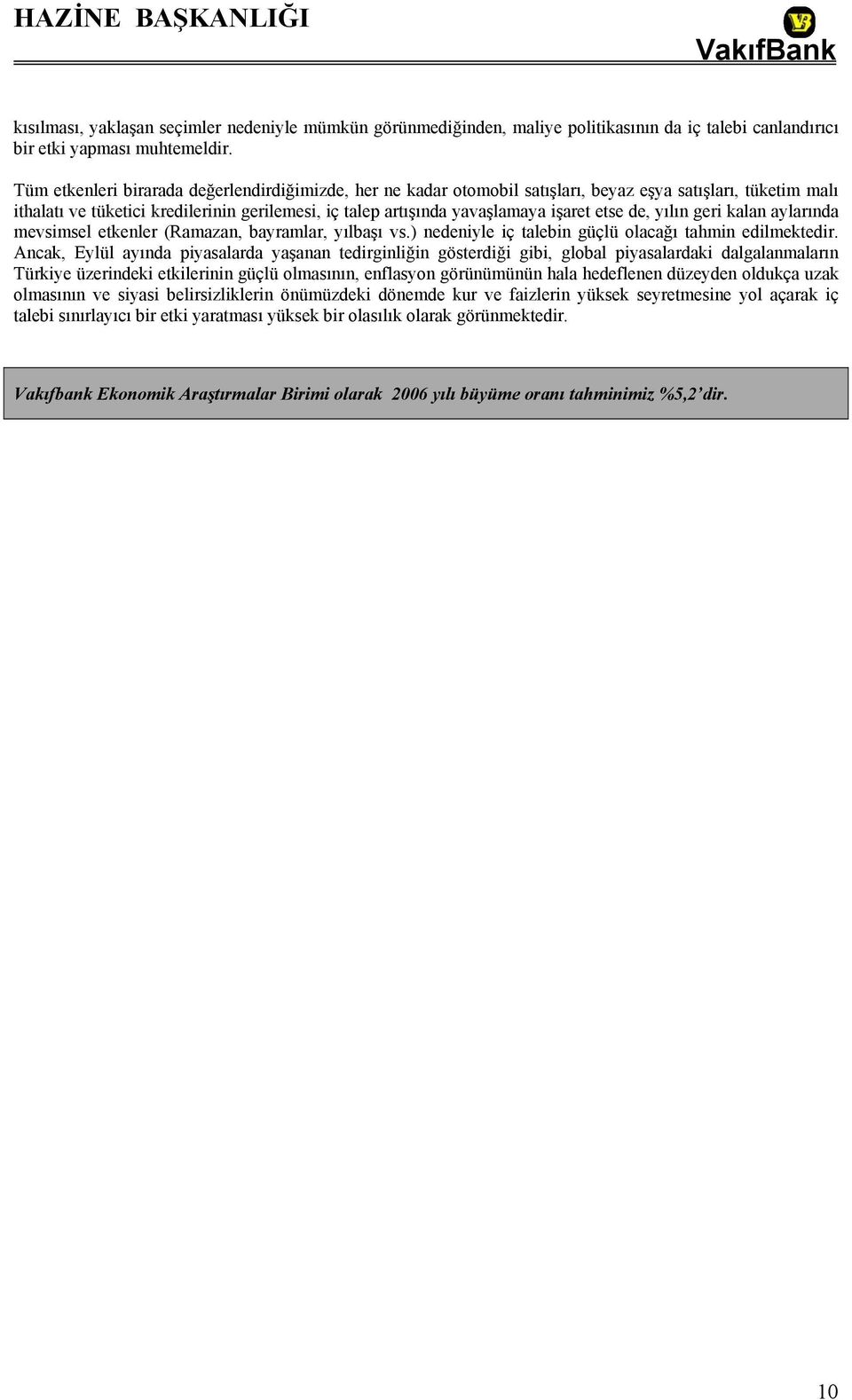 etse de, yılın geri kalan aylarında mevsimsel etkenler (Ramazan, bayramlar, yılbaşı vs.) nedeniyle iç talebin güçlü olacağı tahmin edilmektedir.