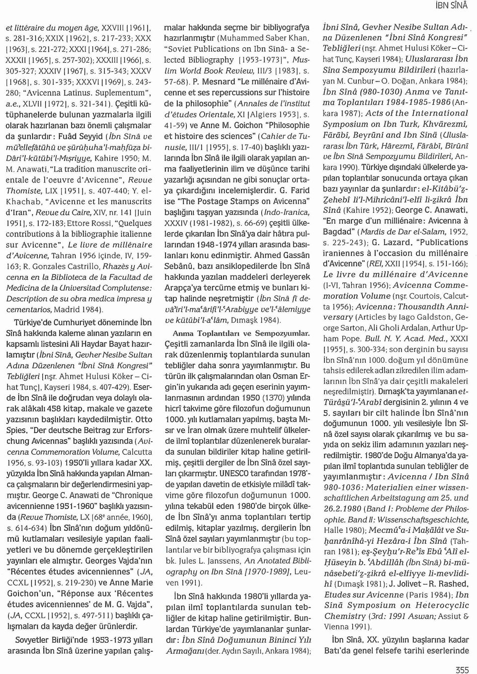 Çeşitli kütüphanelerde bulunan yazmalarla ilgili olarak hazrlanan baz önemli çalşmalar da şunlardr: Fuad Seyyid (İbn Sfna ve mü'ellefatühu ve şüruf:.uha '1-maf:.fü?