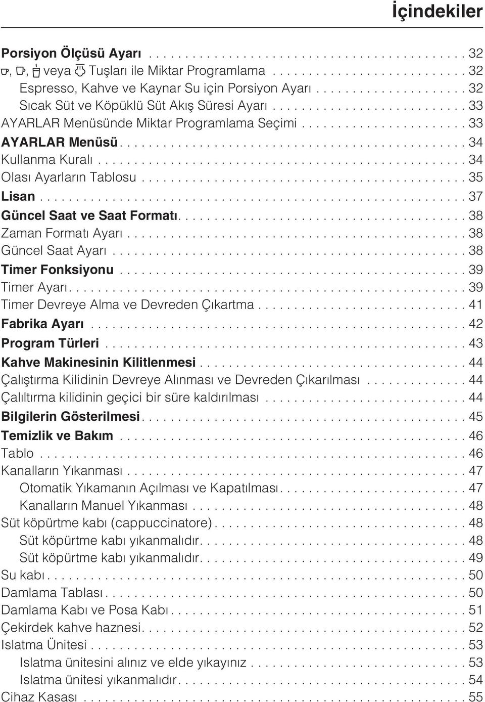 ..38 Güncel Saat Ayarý...38 Timer Fonksiyonu...39 Timer Ayarý....39 Timer Devreye Alma ve Devreden Çýkartma...41 Fabrika Ayarý...42 Program Türleri...43 Kahve Makinesinin Kilitlenmesi.