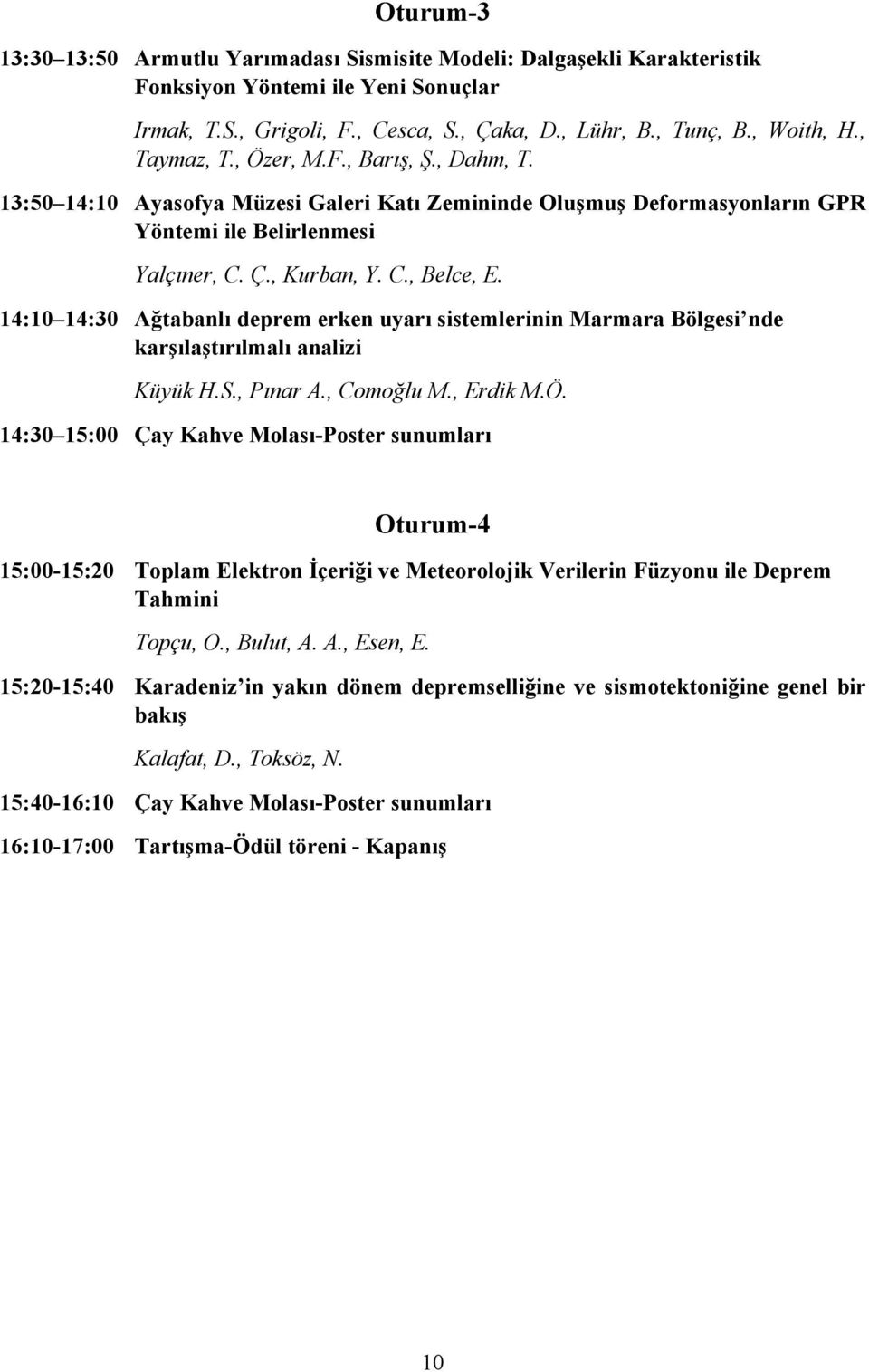 14:10 14:30 Ağtabanlı deprem erken uyarı sistemlerinin Marmara Bölgesi nde karşılaştırılmalı analizi Küyük H.S., Pınar A., Comoğlu M., Erdik M.Ö.