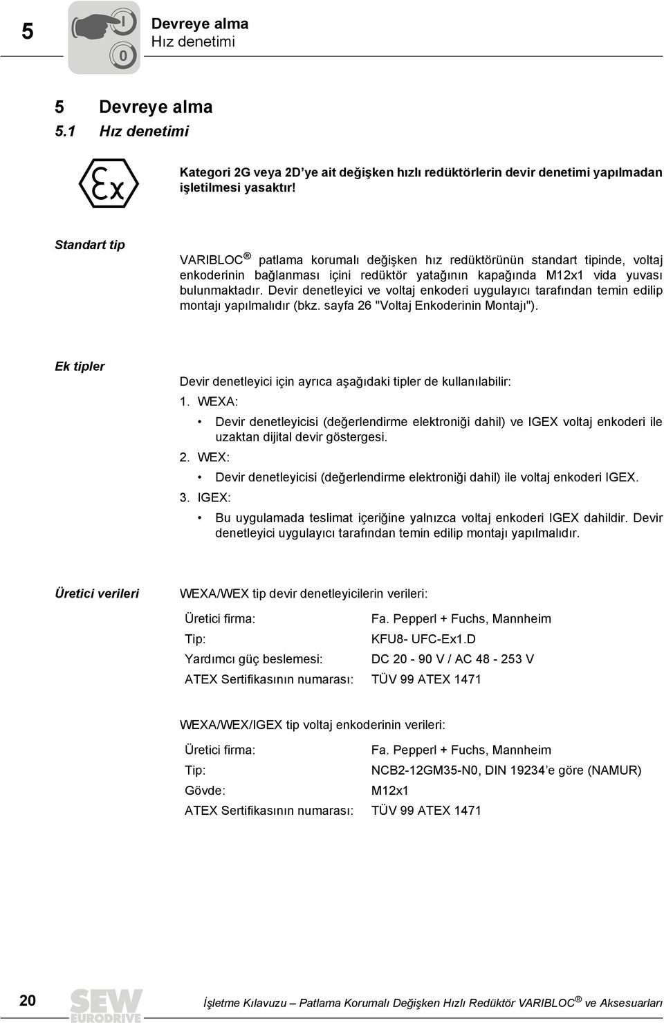 Devir denetleyici ve voltaj enkoderi uygulayıcı tarafından temin edilip montajı yapılmalıdır (bkz. sayfa 26 "Voltaj Enkoderinin ı").