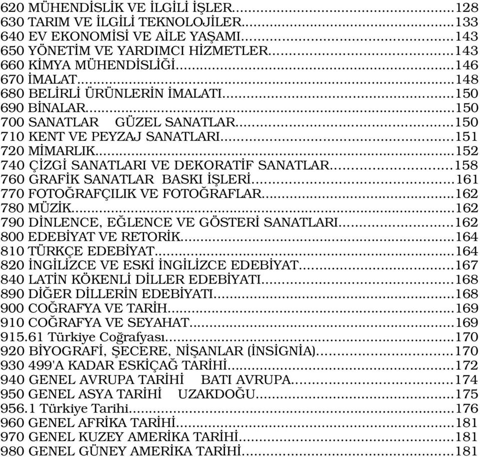 ..158 760 GRAF K SANATLAR BASKI filer...161 770 FOTO RAFÇILIK VE FOTO RAFLAR...162 780 MÜZ K...162 790 D NLENCE, E LENCE VE GÖSTER SANATLARI...162 800 EDEB YAT VE RETOR K...164 810 TÜRKÇE EDEB YAT.