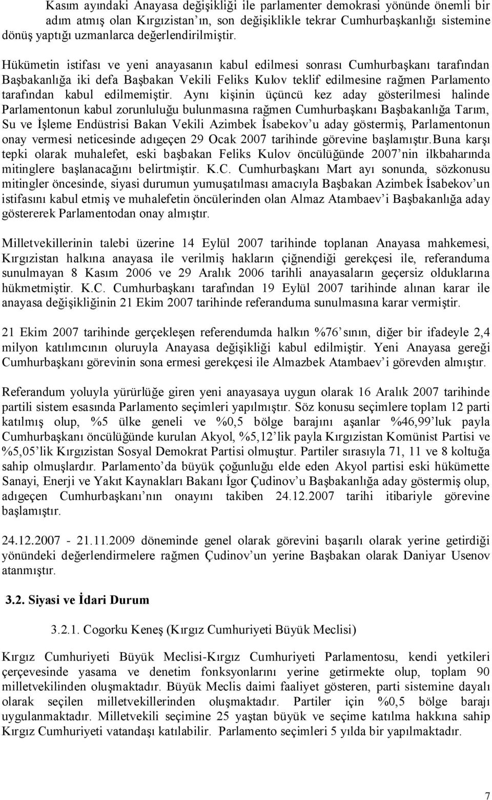 Hükümetin istifası ve yeni anayasanın kabul edilmesi sonrası CumhurbaĢkanı tarafından BaĢbakanlığa iki defa BaĢbakan Vekili Feliks Kulov teklif edilmesine rağmen Parlamento tarafından kabul